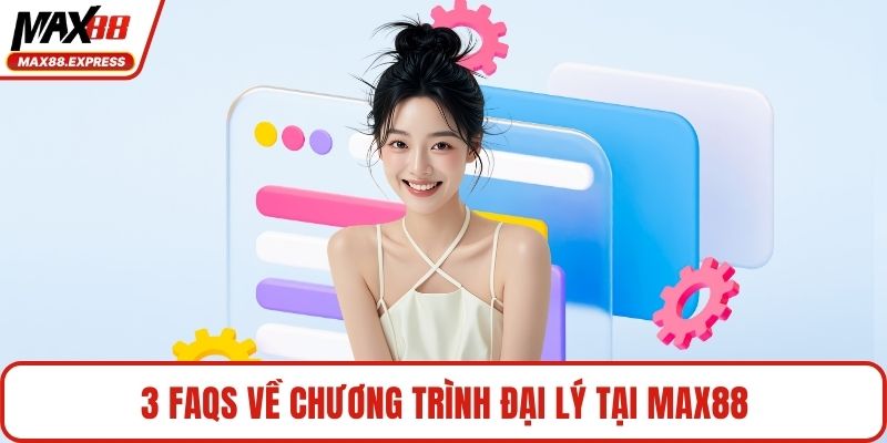 3 FAQs về chương trình đại lý tại MAX88