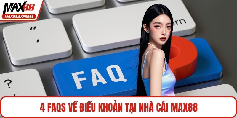 4 FAQs về điều khoản tại nhà cái MAX88