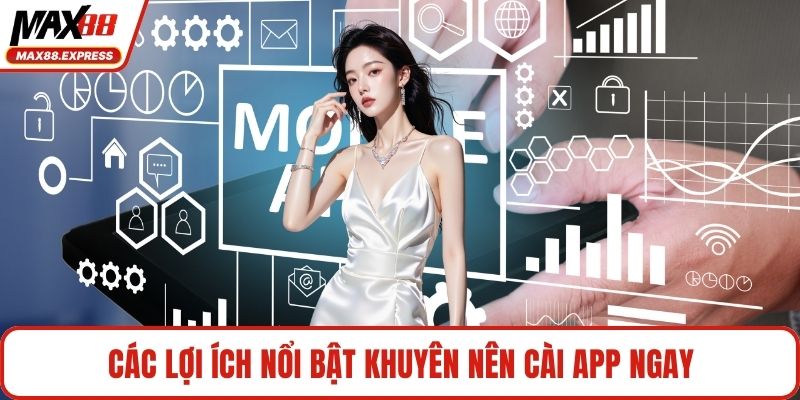 Các lợi ích nổi bật khuyên nên cài app ngay