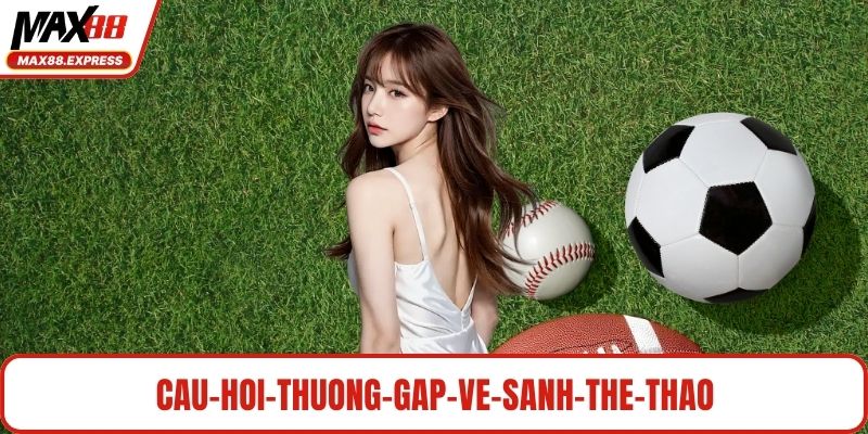 Câu hỏi thường gặp về sảnh thể thao