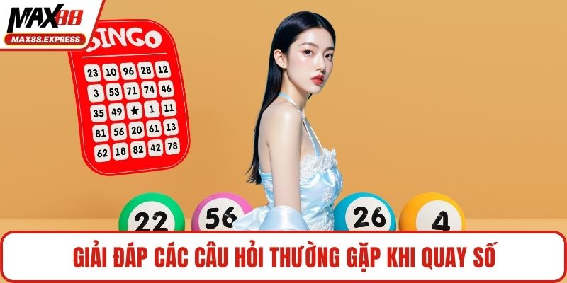 Giải đáp các câu hỏi thường gặp khi quay số