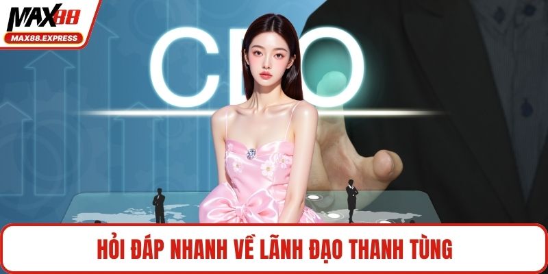 Hỏi đáp nhanh về lãnh đạo Thanh Tùng